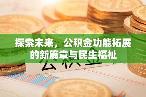 新邵探索未来，公积金功能拓展的新篇章与民生福祉