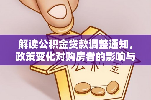 新邵解读公积金贷款调整通知，政策变化对购房者的影响与应对策略
