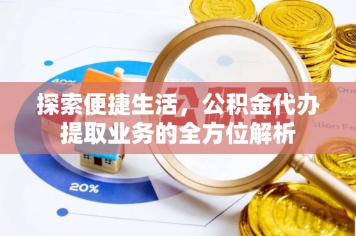 新邵探索便捷生活，公积金代办提取业务的全方位解析