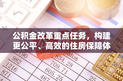 新邵公积金改革重点任务，构建更公平、高效的住房保障体系