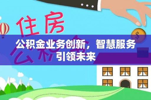 新邵公积金业务创新，智慧服务引领未来