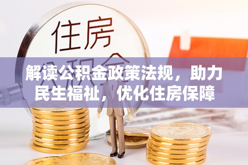 新邵解读公积金政策法规，助力民生福祉，优化住房保障