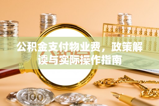 新邵公积金支付物业费，政策解读与实际操作指南
