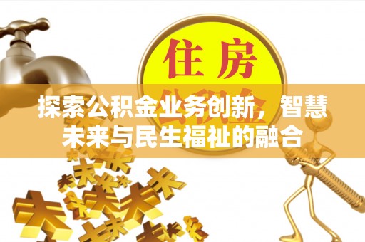 新邵探索公积金业务创新，智慧未来与民生福祉的融合