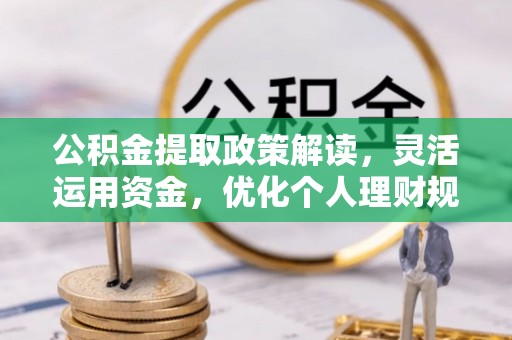 新邵公积金提取政策解读，灵活运用资金，优化个人理财规划