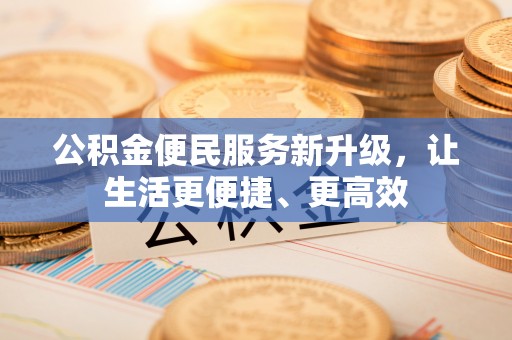 新邵公积金便民服务新升级，让生活更便捷、更高效