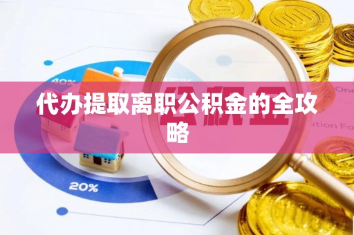 新邵代办提取离职公积金的全攻略