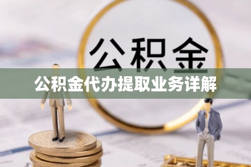 新邵公积金代办提取业务详解