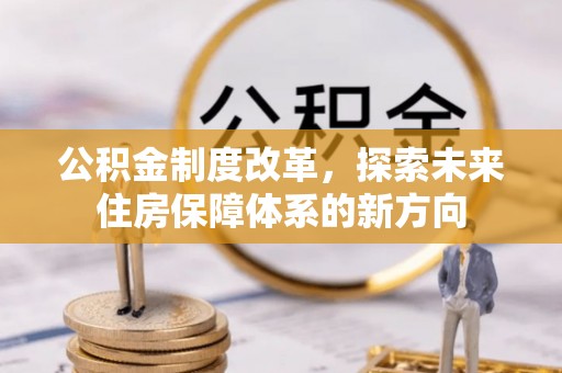 新邵公积金制度改革，探索未来住房保障体系的新方向