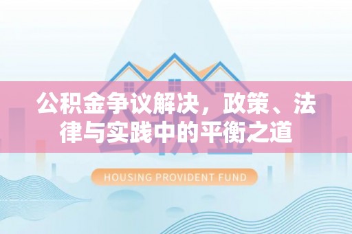 新邵公积金争议解决，政策、法律与实践中的平衡之道