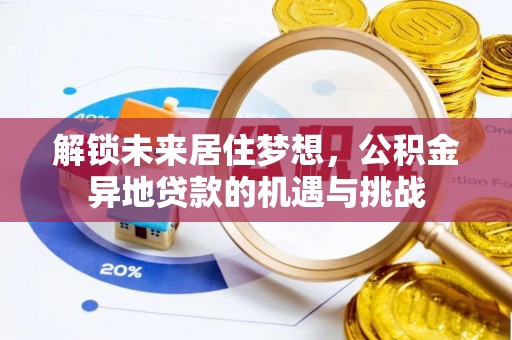 新邵解锁未来居住梦想，公积金异地贷款的机遇与挑战