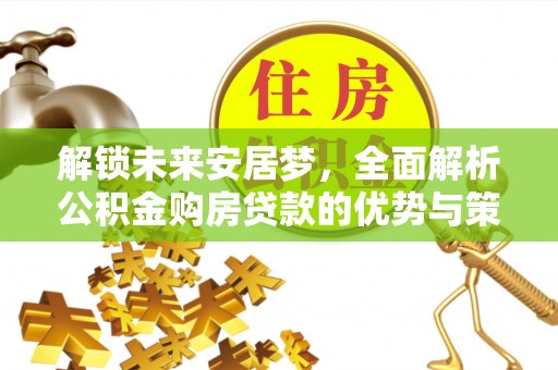 新邵解锁未来安居梦，全面解析公积金购房贷款的优势与策略
