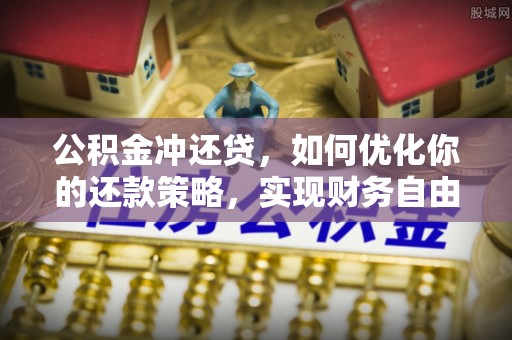新邵公积金冲还贷，如何优化你的还款策略，实现财务自由？