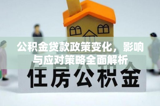 新邵公积金贷款政策变化，影响与应对策略全面解析