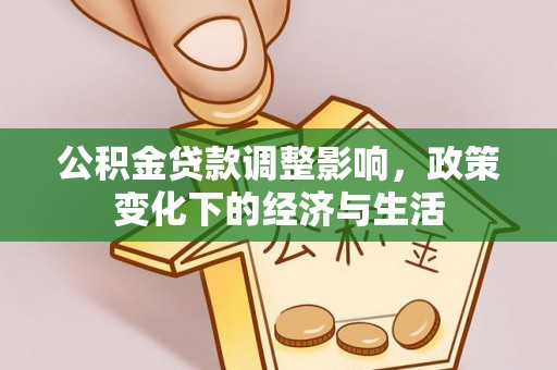 新邵公积金贷款调整影响，政策变化下的经济与生活