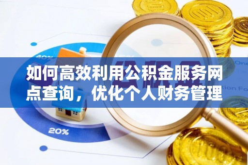 新邵如何高效利用公积金服务网点查询，优化个人财务管理