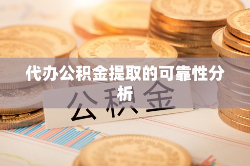 新邵代办公积金提取的可靠性分析