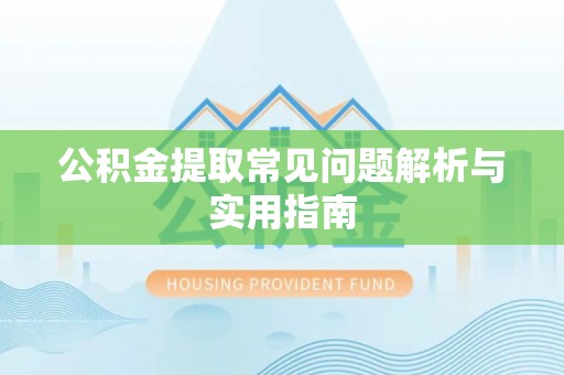 新邵公积金提取常见问题解析与实用指南