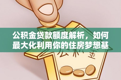 新邵公积金贷款额度解析，如何最大化利用你的住房梦想基金