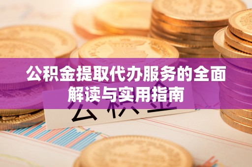 新邵公积金提取代办服务的全面解读与实用指南