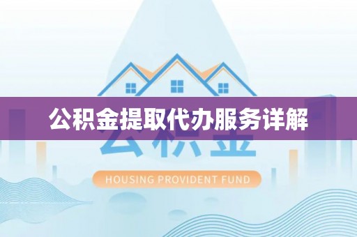新邵公积金提取代办服务详解