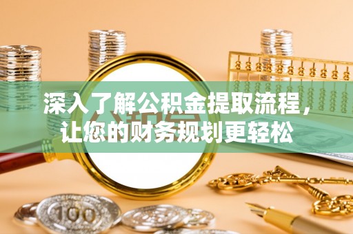 新邵深入了解公积金提取流程，让您的财务规划更轻松