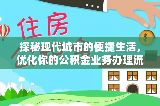 新邵探秘现代城市的便捷生活，优化你的公积金业务办理流程