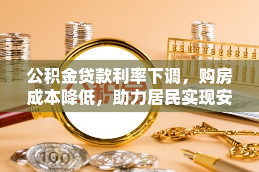 新邵公积金贷款利率下调，购房成本降低，助力居民实现安居梦想