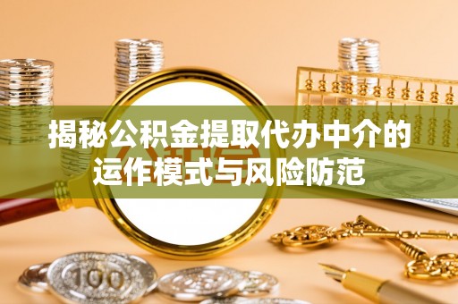 新邵揭秘公积金提取代办中介的运作模式与风险防范