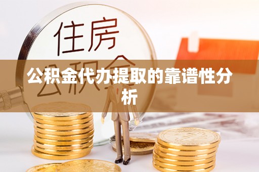 新邵公积金代办提取的靠谱性分析