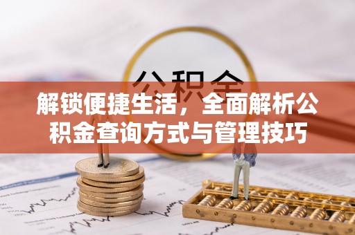 新邵解锁便捷生活，全面解析公积金查询方式与管理技巧