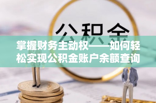 新邵掌握财务主动权——如何轻松实现公积金账户余额查询